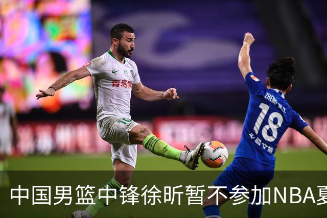 中国男篮中锋徐昕暂不参加NBA夏季联赛