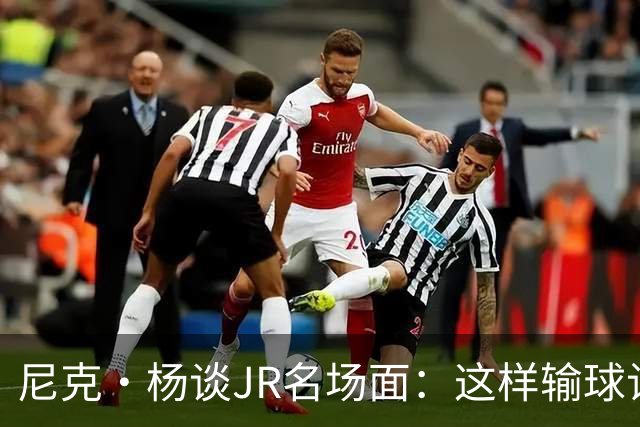 尼克·杨谈JR名场面：这样输球让系列赛直接结束 老詹完全泄气了